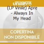 (LP Vinile) Apre - Always In My Head vinile