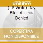 (LP Vinile) Ray Blk - Access Denied vinile