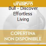 Bull - Discover Effortless Living cd musicale