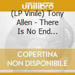(LP Vinile) Tony Allen - There Is No End (2 Lp) lp vinile