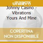 Johnny Casino - Vibrations Yours And Mine cd