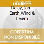Delay,Jan - Earth,Wind & Feiern cd musicale