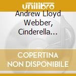 Andrew Lloyd Webber, Cinderella Original Album C - Andrew Lloyd Webber'S Cinderella cd musicale