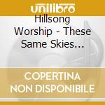 Hillsong Worship - These Same Skies (Live) cd
