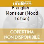Franglish - Monsieur (Mood Edition) cd musicale