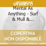 Mental As Anything - Surf & Mull & Sex & Fun cd