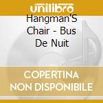 Hangman'S Chair - Bus De Nuit cd musicale