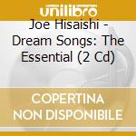 Joe Hisaishi - Dream Songs: The Essential (2 Cd) cd