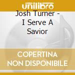 Josh Turner - I Serve A Savior cd
