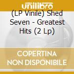 (LP Vinile) Shed Seven - Greatest Hits (2 Lp) vinile
