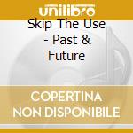 Skip The Use - Past & Future cd