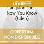 Langston Jon - Now You Know (Cdep) cd