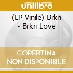 (LP Vinile) Brkn - Brkn Love vinile