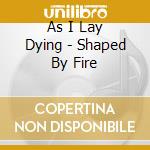 As I Lay Dying - Shaped By Fire cd