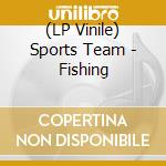 (LP Vinile) Sports Team - Fishing vinile