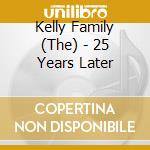 Kelly Family (The) - 25 Years Later cd musicale