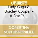 Lady Gaga & Bradley Cooper - A Star Is Born (Cd+Blu-Ray) cd