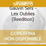 Gauvin Sers - Les Oublies (Reedition) cd musicale