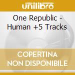 One Republic - Human +5 Tracks cd musicale