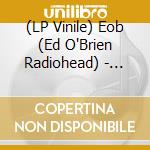 (LP Vinile) Eob (Ed O'Brien Radiohead) - Earth Gatefold Green Vinyl vinile