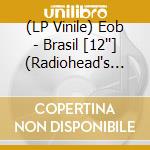 (LP Vinile) Eob - Brasil [12''] (Radiohead's Ed O'Brien) vinile
