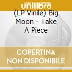 (LP Vinile) Big Moon - Take A Piece lp vinile