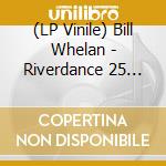 (LP Vinile) Bill Whelan - Riverdance 25 Anniversary (2 Lp) vinile