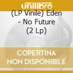 (LP Vinile) Eden - No Future (2 Lp) lp vinile