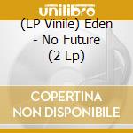 (LP Vinile) Eden - No Future (2 Lp) vinile