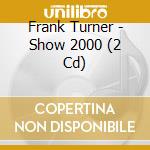 Frank Turner - Show 2000 (2 Cd) cd