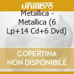 Metallica - Metallica (6 Lp+14 Cd+6 Dvd) cd musicale
