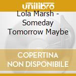 Lola Marsh - Someday Tomorrow Maybe cd