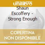 Shaun Escoffery - Strong Enough cd