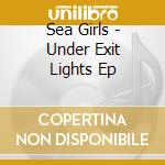 Sea Girls - Under Exit Lights Ep cd