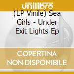 (LP Vinile) Sea Girls - Under Exit Lights Ep vinile