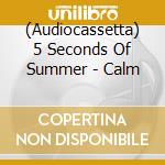 (Audiocassetta) 5 Seconds Of Summer - Calm cd