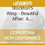 Stockton'S Wing - Beautiful Affair: A Stockton'S Wing Retrospective (2 Cd) cd