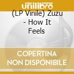 (LP Vinile) Zuzu - How It Feels lp vinile