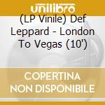 (LP Vinile) Def Leppard - London To Vegas (10') vinile