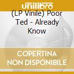 (LP Vinile) Poor Ted - Already Know lp vinile