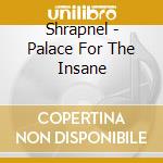 Shrapnel - Palace For The Insane cd musicale