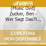 (Music Dvd) Zucker, Ben - Wer Sagt Das?! Zugabe! cd