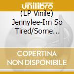 (LP Vinile) Jennylee-Im So Tired/Some Things Last A-Rsd20 (7") vinile