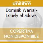 Dominik Wania - Lonely Shadows cd musicale