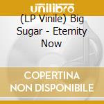 (LP Vinile) Big Sugar - Eternity Now vinile
