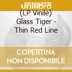 (LP Vinile) Glass Tiger - Thin Red Line vinile