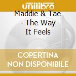 Maddie & Tae - The Way It Feels cd musicale