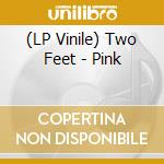 (LP Vinile) Two Feet - Pink vinile