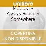 M.I.L.K. - Always Summer Somewhere cd