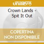 Crown Lands - Spit It Out cd